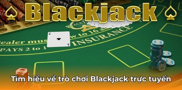 Tìm hiểu sơ bộ về trò chơi Blackjack trực tuyến